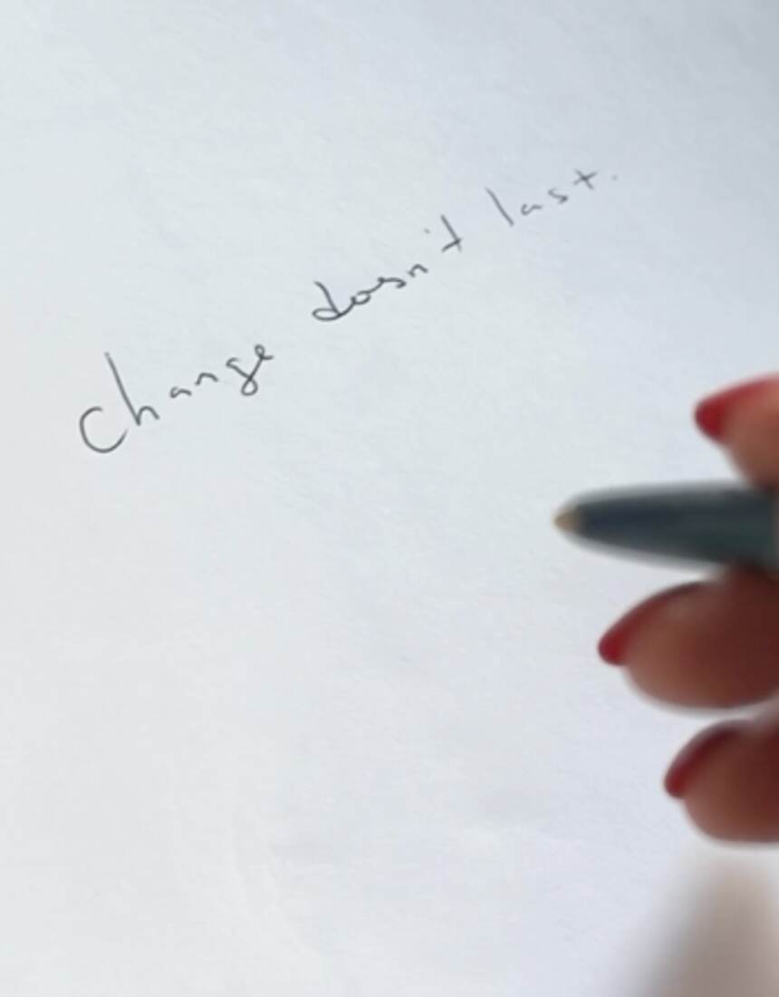 Change doesn't last, handwritten mid-sentence, pen still in hand